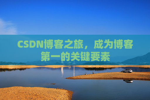 CSDN博客之旅，成为博客第一的关键要素